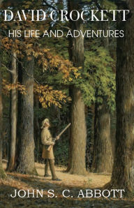 Title: David Crockett His Life and Adventures, Author: Joth S. C. Abbott