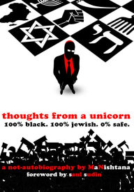 Title: Thoughts From A Unicorn: 100% Black. 100% Jewish. 0% Safe., Author: MaNishtana