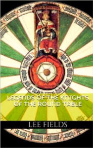 Title: Legends of the Knights of The Round Table, Author: Lee Fields