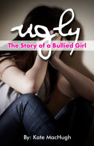 Title: Ugly: The Story of a Bullied Girl, Author: Kate MacHugh