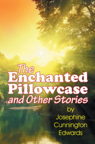 Title: Enchanted Pillowcase and Other Stories, Author: Josephine Edwards