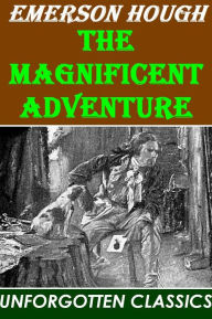 Title: THE MAGNIFICIENT ADVENTURE (Illustrated), Author: Emerson Hough