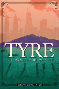 Title: Tyre: The Mystery of Wealth, Author: Kerry W Cranmer MD