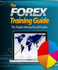 Title: The Forex Training Guide: The Traders Manual for all Traders, Author: Anonymous