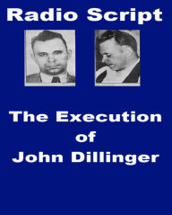 Title: The Execution of John Dillinger - Radio Script, Author: Charles Ryan