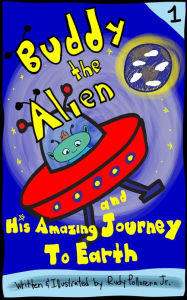 Title: Buddy The Alien & His Amazing Journey To Earth, Author: Rudy Pollorena Jr.