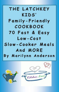 Title: THE LATCHKEY KIDS' FAMILY-FRIENDLY COOKBOOK ~~ 70 Fast and Easy Low-Cost Slow-Cooker Meals and MORE, Author: Marilynn Anderson