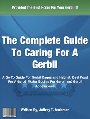 The Complete Guide To Caring For A Gerbil A Go To Guide For Gerbil Cages And Habitat Best Food For A Gerbil Water Bottles For Gerbil And Gerbil - 