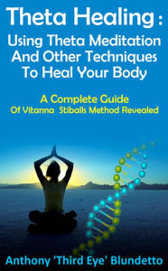 Title: Theta Healing : Using Theta Meditation And Other Techniques To Heal Your Body A Complete Guide Of Vitanna Stiballs Method Revealed, Author: Anthony Blundetto