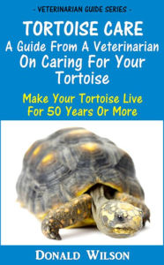 Title: Tortoise Care : A Guide From A Veterinarian On Caring For Your Tortoise Make Your Tortoise Live For 50 Years Or More, Author: Donald Wilson