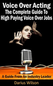 Title: Voice Over Acting : The Complete Guide To High Paying Voice Over Jobs A Guide From An Industry Leader, Author: Darius Wilson