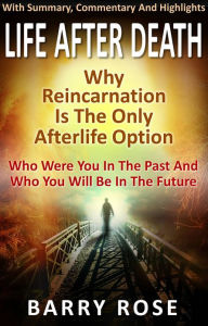 Title: Life After Death: Why Reincarnation Is The Only Afterlife Option, Author: Barry Rose