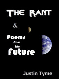 Title: The Rant & Poems from the Future, Author: Justin Tyme