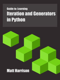 Title: Guide to: Learning Iteration and Generators in Python, Author: Matt Harrison