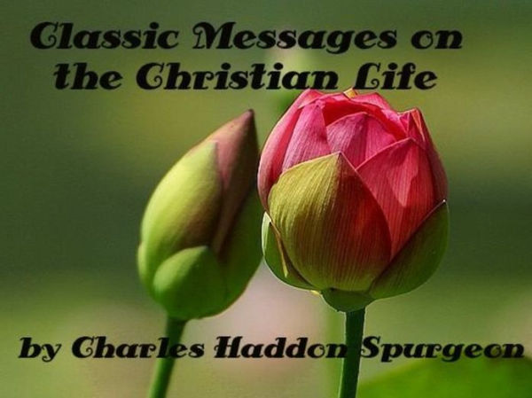 Classic Messages on the Christian Life, by Charles Haddon Spurgeon, (Illustrated)