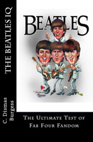 Title: The Beatles IQ: The Ultimate Test of Fab Four Fandom, Author: C. Dismas Burgess