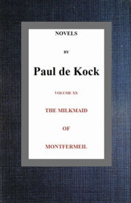 Title: Novels by Paul de Kock – Volume 20: The Milkmaid of Montfermeil, Author: Paul de Kock