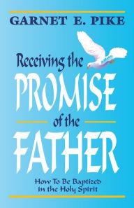 Title: Receiving the Promise of the Father, Author: Garnet E. Pike