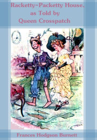 Title: Racketty-Packetty House, as Told by Queen Crosspatch (Illustrated), Author: Frances Hodgson Burnett