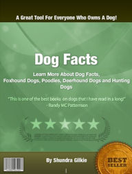 Title: Dog Facts: Learn About Dog Facts, Hunting Dogs, Foxhound Dogs, Poodles and Deerhound Dogs, Author: Shundra Gilkie