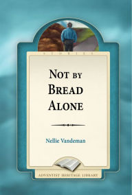 Title: Not By Bread Alone, Author: Nellie Vandeman