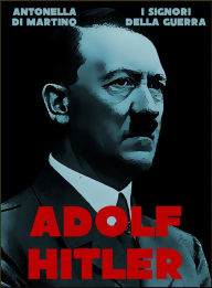 Title: Adolf Hitler, il dittatore, Author: Antonella Di Martino