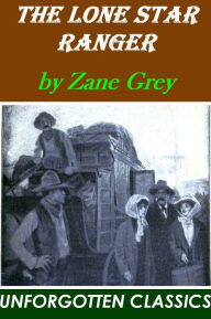 Title: The Lone Star Ranger, a romance of the border by Zane Grey, Author: Zane Gray