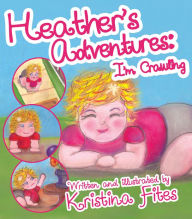 Title: Heather's Adventures - I'm Crawling, Author: Kristina Fites