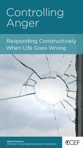 Title: Controlling Anger: Responding Constructively When Life Goes Wrong, Author: David Powlison