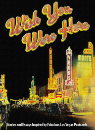 Title: Wish You Were Here: Stories and Essays Inspired by Fabulous Las Vegas Postcards, Author: Quentin R. Bufogle