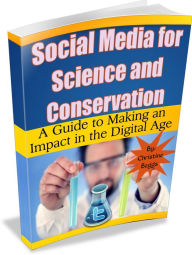 Title: Social Media for Science and Conservation: A Guide to Making An Impact in the Digital Age, Author: Christine Beggs