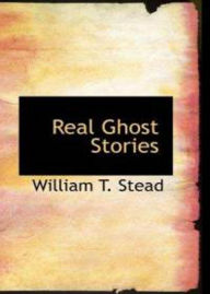 Title: Real Ghost Stories: A Classic By William T. Stead! AAA+++, Author: Bdp