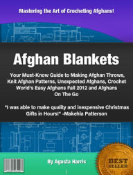 Title: Afghan Blankets: Your Must-Know Guide to Making Afghan Throws, Knit Afghan Patterns, Unexpected Afghans,Crochet World's Easy Afghans Fall 2012 and Afghans On The Go, Author: Agusta Harris