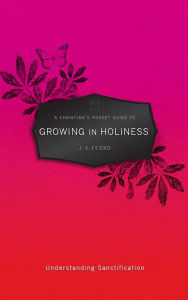 Title: A Christian's Pocket Guide to Growing in Holiness, Author: JV Fesko
