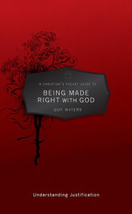 Title: A Christian's Pocket Guide to Being Made Right With God, Author: Guy Waters