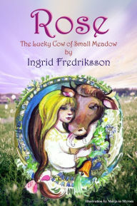 Title: Rose : The Lucky Cow of Small Meadow, Author: Ingrid Fredriksson