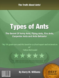 Title: Types of Ants: The Secret Of Army Ants, Flying Ants, Carpenter Ants and Ants Behavior, Author: Harry M. Williams