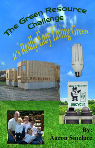 Title: The Green Resource Challenge: It's Really Easy Living Green, Author: Aaron Sinclare