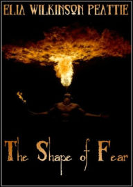 Title: The Shape of Fear: A Ghost Stories, Short Story Collection, Mystery/Detective Classic By Elia W. Peattie! AAA+++, Author: Bdp