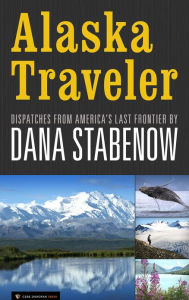 Title: Alaska Traveler: Dispatches from America's Last Frontier, Author: Dana Stabenow