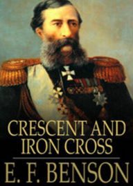 Title: Crescent and Iron Cross: A Non-fiction, War, Espionage, History Classic By E. F. Benson! AAA+++, Author: Bdp