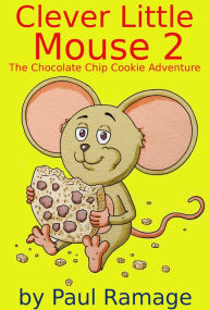Title: Clever Little Mouse 2: The Chocolate Chip Cookie Adventure (A Children's Picture Book), Author: Paul Ramage