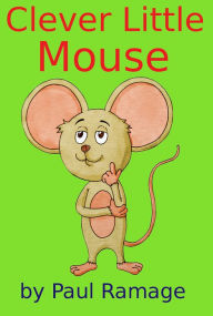 Title: Clever Little Mouse (A Children's Picture Book), Author: Paul Ramage