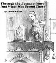 Title: Through the Looking Glass by Lewis Carroll (Illustrated), Author: Lewis Carroll