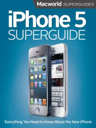 Title: iPhone 5 Superguide, Author: Macworld Editors