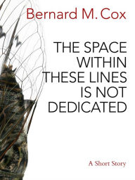 Title: The Space Within These Lines Is Not Dedicated, Author: Bernard M. Cox