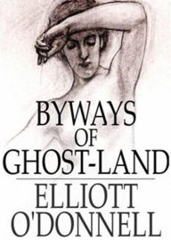 Title: Byways of Ghost-Land: An Occult, Ghost Stories, Short Story Collection Classic By Elliott O'Donnell! AAA+++, Author: Bdp