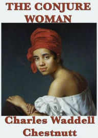 Title: The Conjure Woman: A Short Story Collection, Occult, African-American Studies Classic By Charles W. Chesnutt! AAA+++, Author: BDP