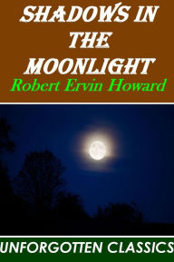 Title: Shadows in the Moonlight or Iron Shadows in the Moon, Author: Robert E. Howard