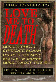 Title: LOVE ME TO DEATH, Author: Charles Nuetzel